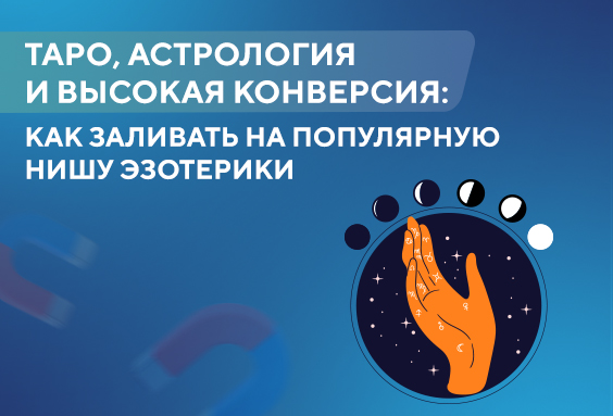Таро, астрология и высокая конверсия: как заливать на популярную нишу эзотерики