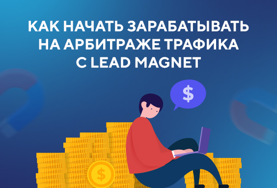 📈💸 Как начать зарабатывать на арбитраже трафика с Lead-Magnet: мотивация, выплаты и поддержка для успешного старта
